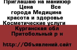 Приглашаю на маникюр  › Цена ­ 500 - Все города Медицина, красота и здоровье » Косметические услуги   . Курганская обл.,Притобольный р-н